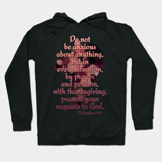 Philippians 4:6 Do not be Anxious... Hoodie by AlondraHanley